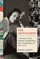 The equivalents : a story of art, female friendship, and liberation in the 1960s