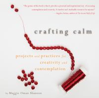 Crafting calm : projects and practices for creativity and contemplation