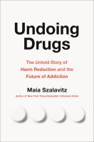 Undoing drugs : the untold story of harm reduction and the future of addiction