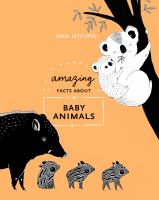 Amazing facts about baby animals : an illustrated compendium