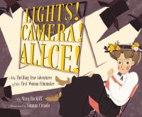 Lights! Camera! Alice! : the thrilling true adventures of the first woman filmmaker