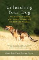 Unleashing your dog : a field guide to giving your canine companion the best life possible