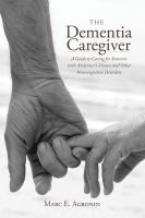 The dementia caregiver : a guide to caring for someone with alzheimer's disease and other neurocognitive disorders