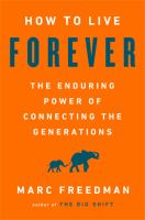 How to live forever : the enduring power of connecting the generations
