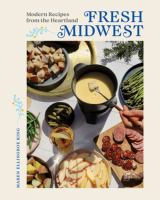 Fresh Midwest : modern recipes from the heartland