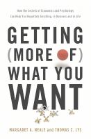 Getting (more of) what you want : how the secrets of economics and psychology can help you negotiate anything, in business and in life
