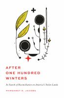 After one hundred winters : in search of reconciliation on America's stolen lands