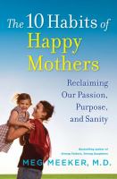 The 10 habits of happy mothers : reclaiming our passion, purpose, and sanity