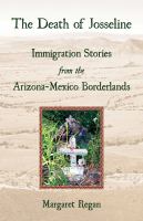 The death of Josseline : immigration stories from the Arizona-Mexico borderlands