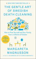 The gentle art of Swedish death cleaning : how to free yourself and your family from a lifetime of clutter