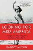 Looking for Miss America : a pageant's 100-year quest to define womanhood