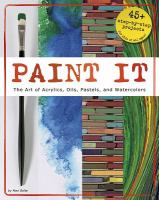 Paint it : the art of acrylics, oils, pastels, and watercolors