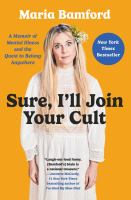 Sure, I'll join your cult : a memoir of mental illness and the quest to belong anywhere