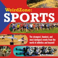 Weird zone : sports : the strangest, funniest, and most daringest events from the world of athletics and beyond!