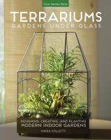 Terrariums : gardens under glass : designing, creating, and planting modern indoor gardens