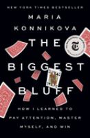 The biggest bluff : how I learned to pay attention, master myself, and win