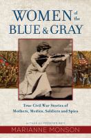 Women of the blue & gray : true Civil War stories of mothers, medics, soldiers, and spies