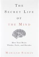 The secret life of the mind : how your brain thinks, feels, and decides