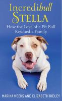 Incredibull Stella : how the love of a pit bull rescued a family