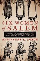 Six women of Salem : the untold story of the accused and their accusers in the Salem Witch Trials