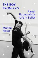 The boy from Kyiv : Alexei Ratmansky's life in ballet