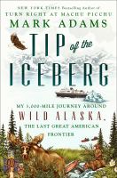 Tip of the iceberg : my 3,000-mile journey around wild Alaska, the last great American frontier