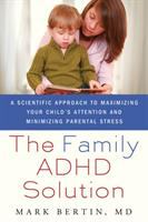 The family ADHD solution : a scientific approach to maximizing your child's attention and minimizing parental stress
