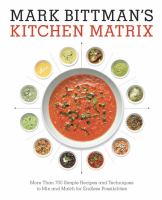 Mark Bittman's kitchen matrix : more than 700 simple recipes and techniques to mix and match for endless possibilities