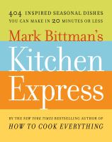 Mark Bittman's Kitchen express : 404 inspired seasonal dishes you can make in 20 minutes or less