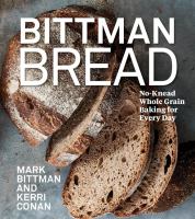 Bittman bread : no-knead whole-grain baking for every day