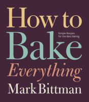 How to bake everything : simple recipes for the best baking