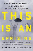 This is an uprising : how nonviolent revolt is shaping the twenty-first century