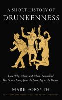 A Short history of drunkenness : how, why, where, and when humankind has gotten merry from the Stone Age to the present