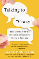 Talking to crazy : how to deal with the irrational and impossible people in your life