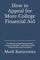 How to appeal for more college financial aid : the secrets to negotiating a better financial aid offer ... and getting more financial aid in the first place! : a guide to professional judgment and dependency overrides