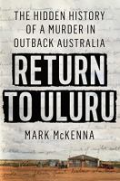 Return to Uluru : the hidden history of a murder in outback Australia