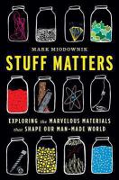Stuff matters : exploring the marvelous materials that shape our man-made world