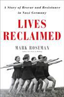 Lives reclaimed : a story of rescue and resistance in Nazi Germany