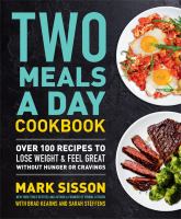 Two meals a day cookbook : over 100 recipes to lose weight & feel great without hunger or cravings