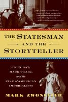 The statesman and the storyteller : John Hay, Mark Twain, and the rise of American imperialism