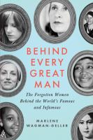 Behind every great man : the forgotten women behind the world's famous and infamous