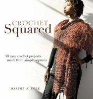 Crochet squared : 25 easy crochet projects made from simple squares