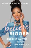 Believe bigger : discover the path to your life purpose