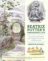 Beatrix Potter's gardening life : the plants and places that inspired the classic children's tales