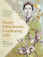 Emily Dickinson's gardening life : the plants & places that inspired the iconic poet