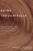Aging thoughtfully : conversations about retirement, romance, wrinkles, and regret