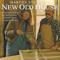 Martha Stewart's new old house : restoration, renovation, decoration, landscaping