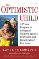 The optimistic child : a proven program to safeguard children against depression and build lifelong resilience