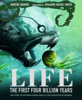 Life : the first four billion years : the story of life from the big bang to the evolution of humans