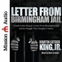 Letter from Birmingham Jail : [Martin Luther King Jr.'s Letter from Birmingham Jail and the struggle that changed a nation]
